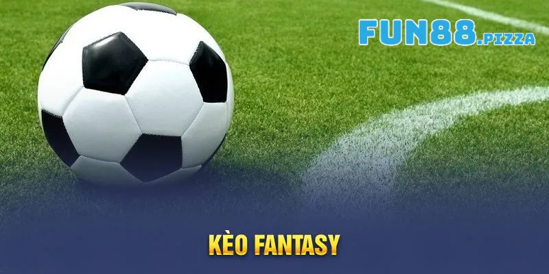 Hiểu rõ khái niệm kèo Fantasy 