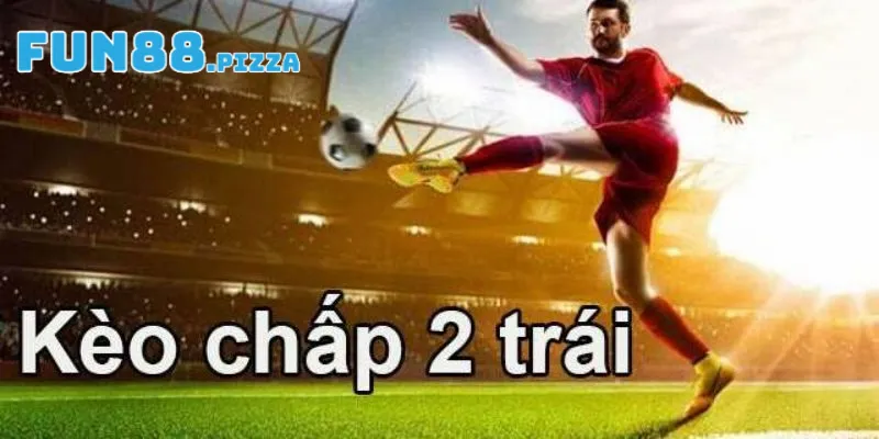 Bí kíp bắt kèo chấp 2 trái Fun88 hiệu quả